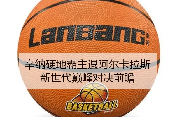 辛纳硬地霸主遇阿尔卡拉斯 新世代巅峰对决前瞻