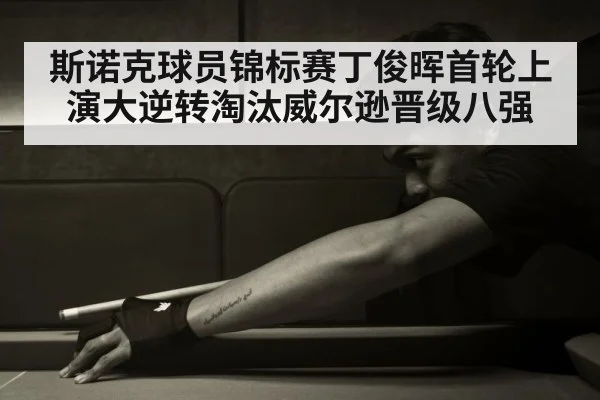 斯诺克球员锦标赛丁俊晖首轮上演大逆转淘汰威尔逊晋级八强