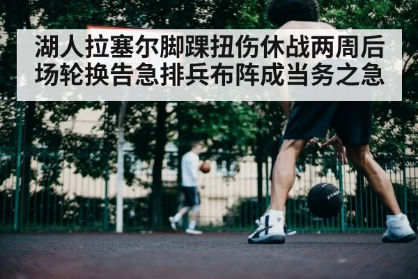湖人拉塞尔脚踝扭伤休战两周后场轮换告急排兵布阵成当务之急